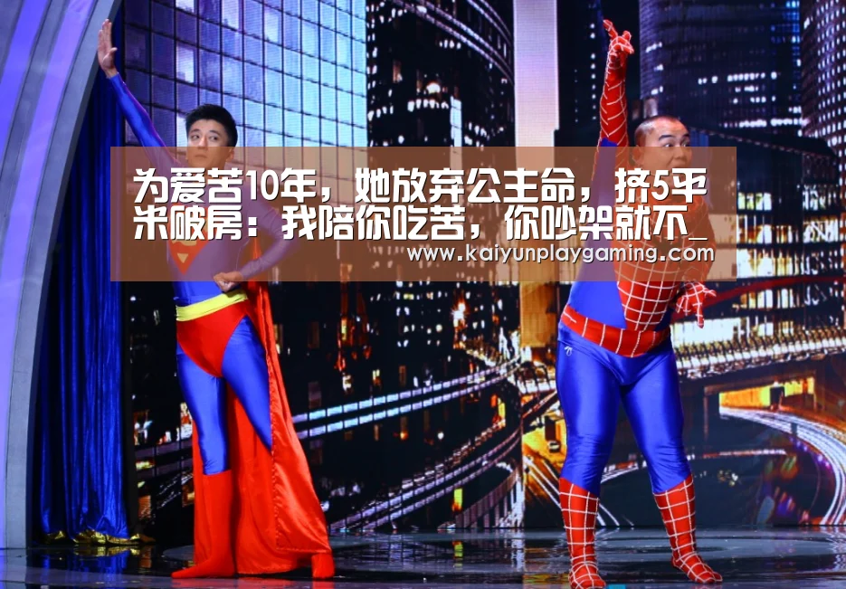 为爱苦10年,她放弃公主命,挤5平米破房:我陪你吃苦,你吵架就不_开云真人(图2) 开云视讯